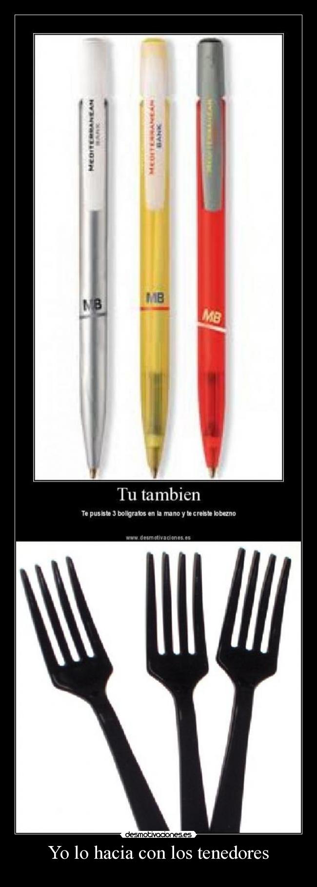 Yo lo hacia con los tenedores -