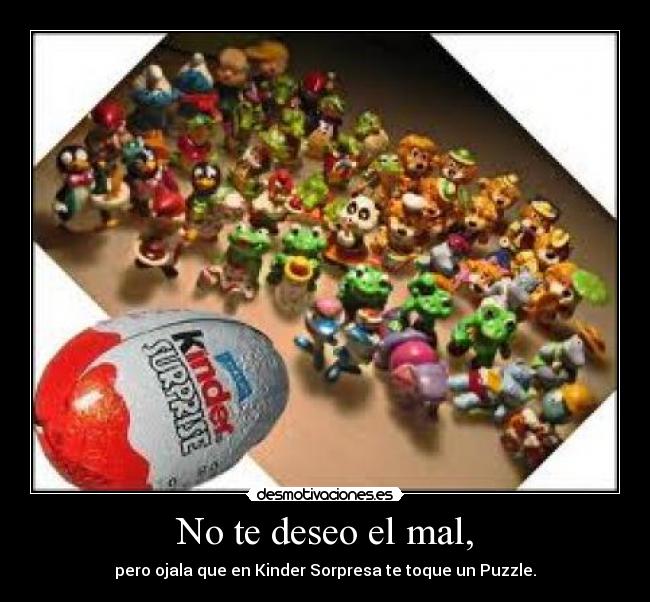 No te deseo el mal, -