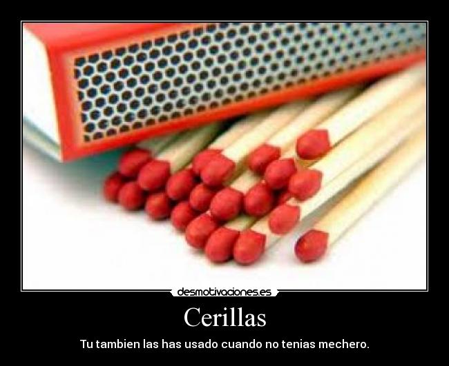 Cerillas - Tu tambien las has usado cuando no tenias mechero.