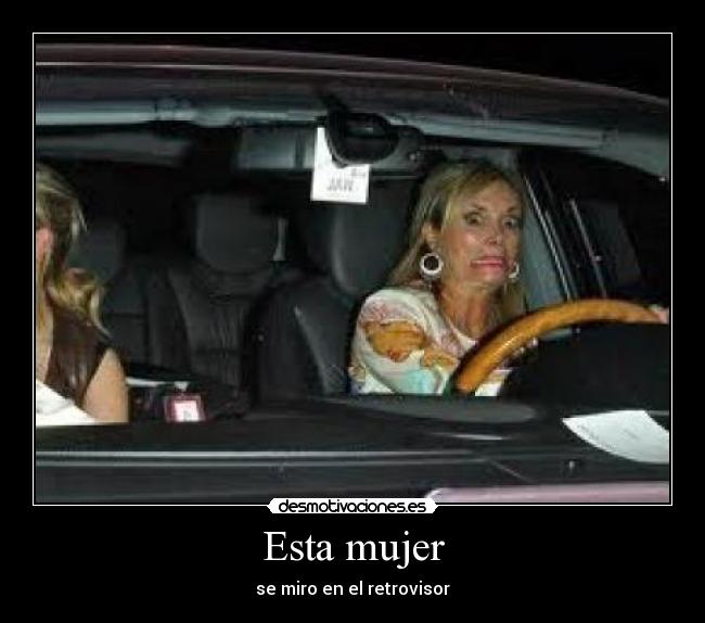 Esta mujer - se miro en el retrovisor