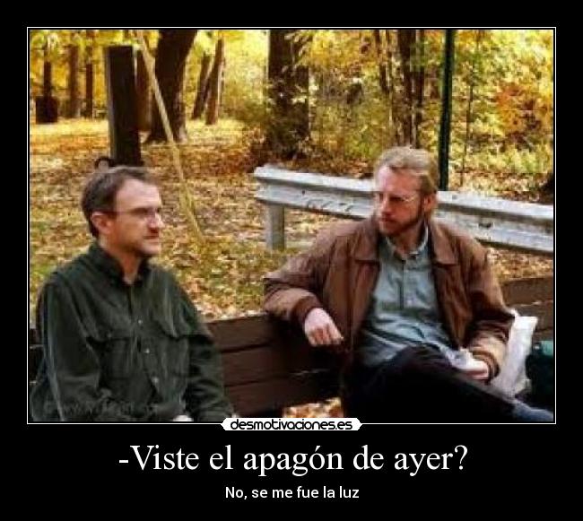 -Viste el apagón de ayer? - No, se me fue la luz