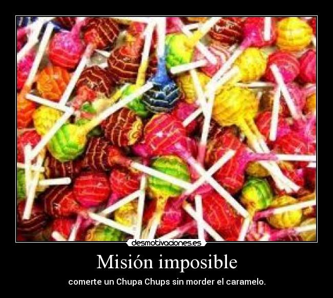 Misión imposible - comerte un Chupa Chups sin morder el caramelo.