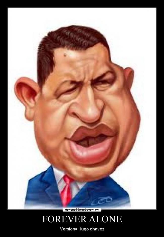 FOREVER ALONE - Version= Hugo chavez