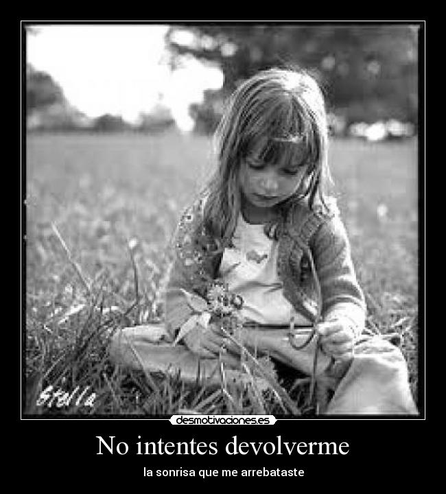 No intentes devolverme - la sonrisa que me arrebataste