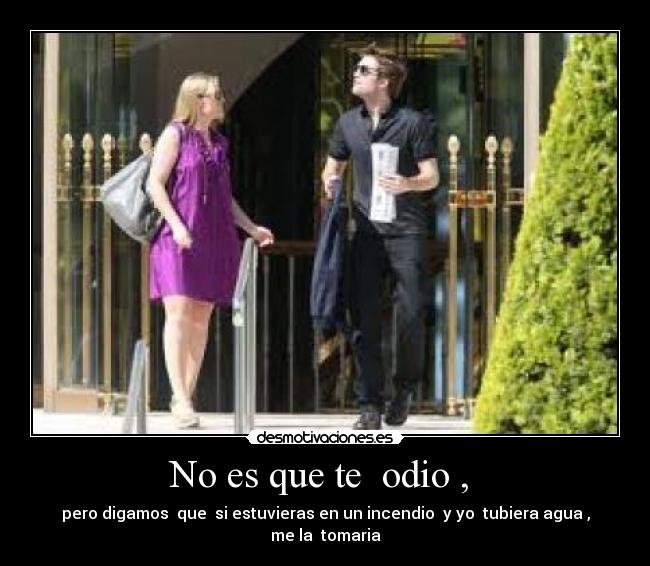 No es que te  odio ,  - 
