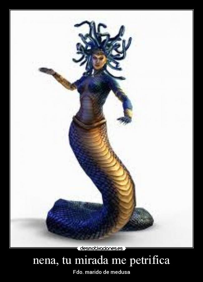 nena, tu mirada me petrifica - Fdo. marido de medusa
