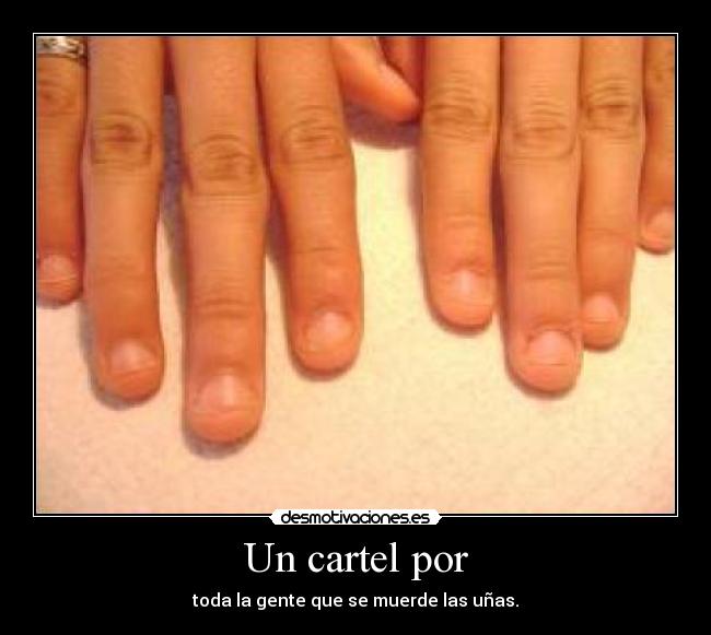 Un cartel por - toda la gente que se muerde las uñas.