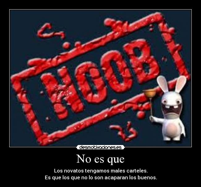 No es que - Los novatos tengamos males carteles.
Es que los que no lo son acaparan los buenos.