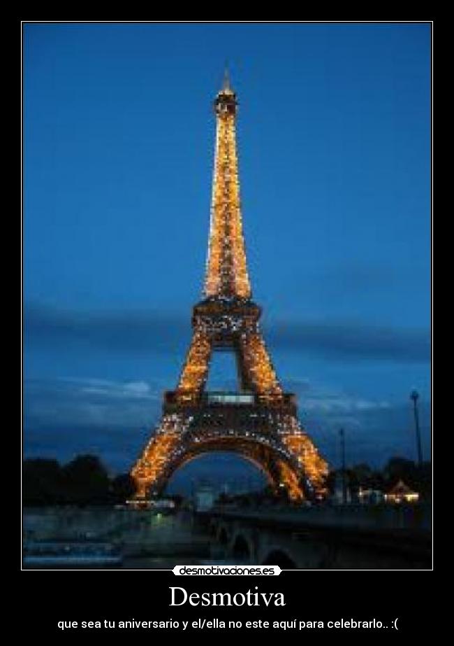 Desmotiva - que sea tu aniversario y el/ella no este aquí para celebrarlo.. :(