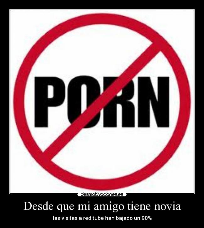 Desde que mi amigo tiene novia - las visitas a red tube han bajado un 90%