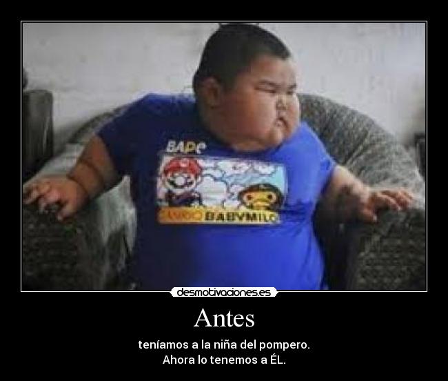 Antes - teníamos a la niña del pompero.
Ahora lo tenemos a ÉL.