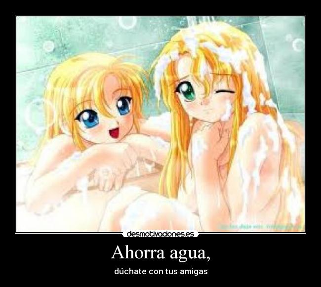 Ahorra agua, - dúchate con tus amigas