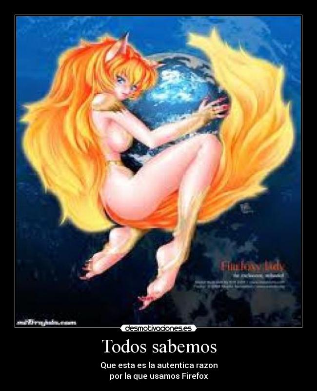 Todos sabemos - Que esta es la autentica razon
por la que usamos Firefox