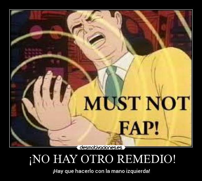 ¡NO HAY OTRO REMEDIO! -