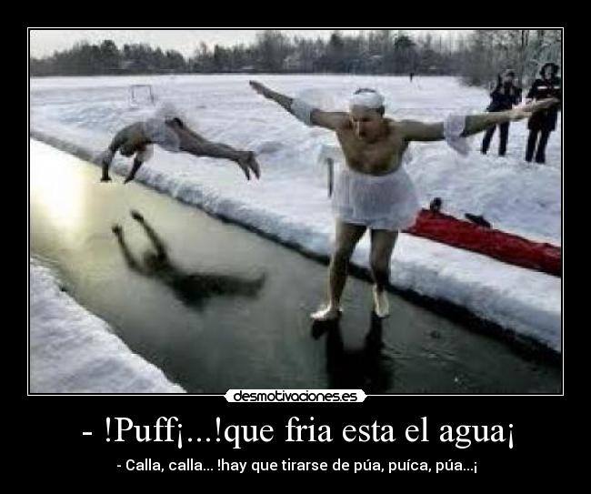 - !Puff¡...!que fria esta el agua¡ - - Calla, calla... !hay que tirarse de púa, puíca, púa...¡