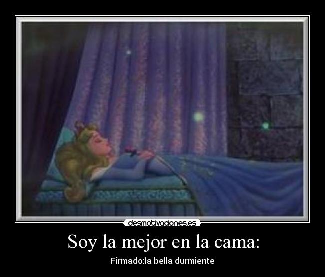 Soy la mejor en la cama: - Firmado:la bella durmiente