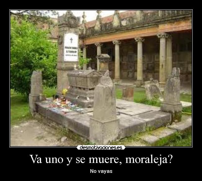 Va uno y se muere, moraleja? - 