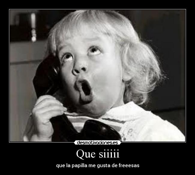 Que siiiii -