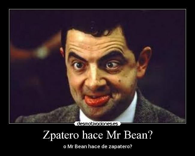 Zpatero hace Mr Bean? - o Mr Bean hace de zapatero?