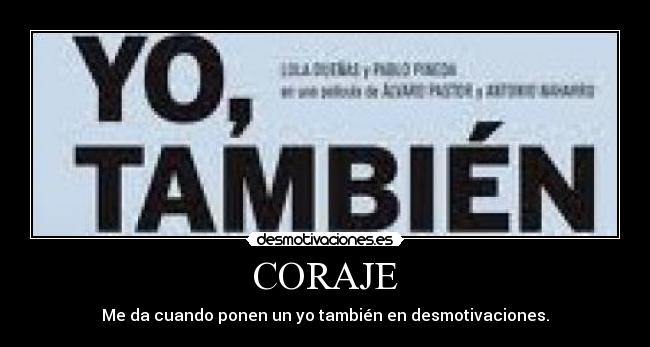 CORAJE - Me da cuando ponen un yo también en desmotivaciones.