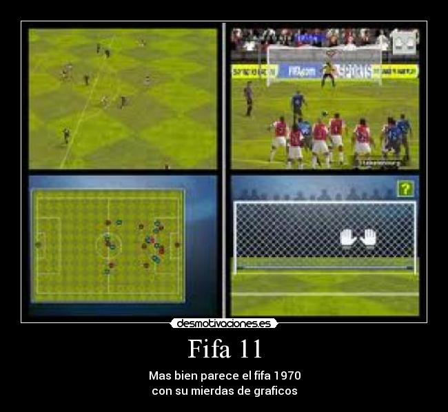 Fifa 11 - Mas bien parece el fifa 1970
con su mierdas de graficos