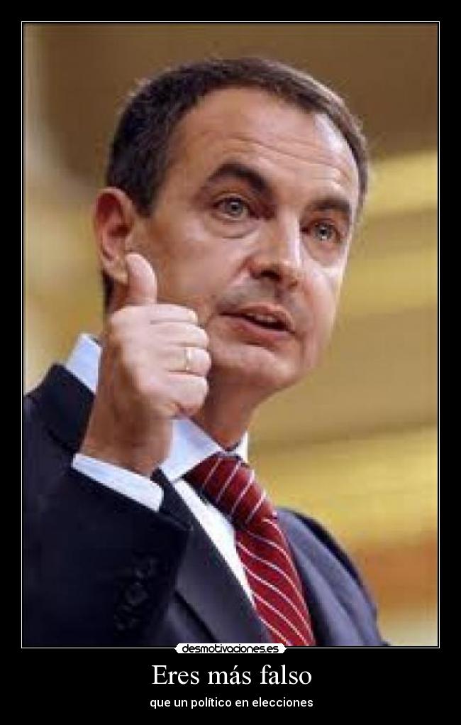 Eres más falso - que un político en elecciones