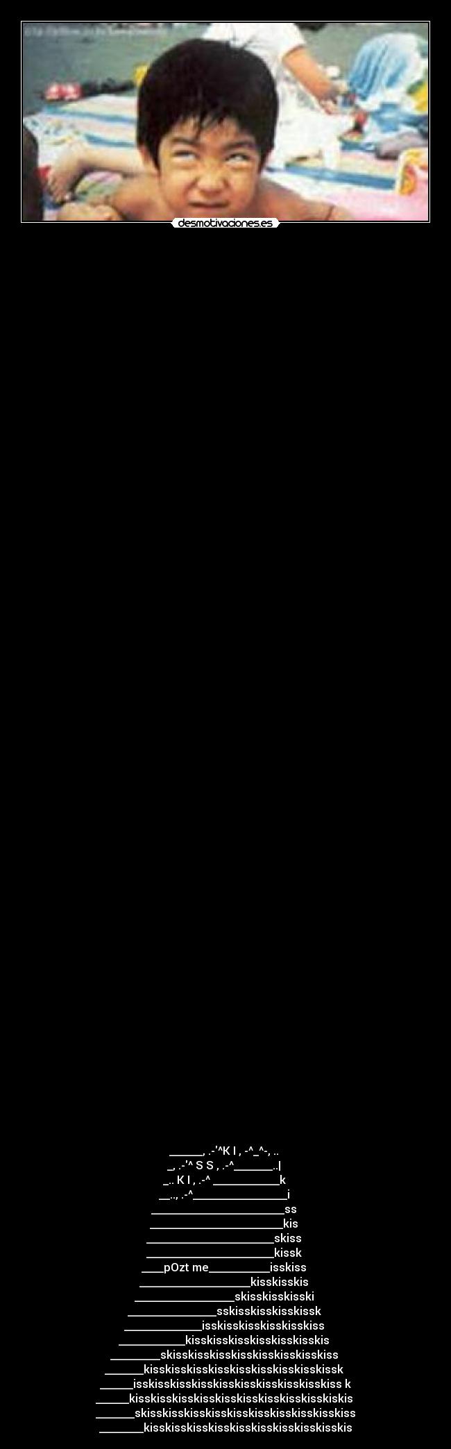                                          - 



























































______, .-^K I , -^_^-, .. 
_, .-^ S S , .-^_______..| 
_.. K I , .-^ ____________k 
__.., .-^_________________i 
________________________ss 
________________________kis 
_______________________skiss 
_______________________kissk 
____pOzt me___________isskiss 
____________________kisskisskis 
__________________skisskisskisski 
________________sskisskisskisskissk 
______________isskisskisskisskisskiss 
____________kisskisskisskisskisskisskis 
_________skisskisskisskisskisskisskisskiss 
_______kisskisskisskisskisskisskisskisskissk 
______isskisskisskisskisskisskisskisskisskiss k
______kisskisskisskisskisskisskisskisskisskiskis 
_______skisskisskisskisskisskisskisskisskisskiss
________kisskisskisskisskisskisskisskisskisskis