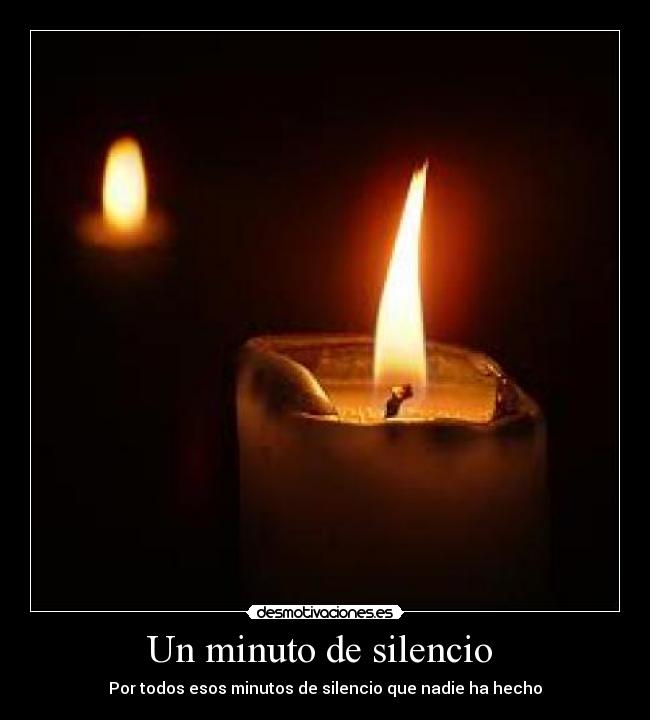 Un minuto de silencio  - Por todos esos minutos de silencio que nadie ha hecho