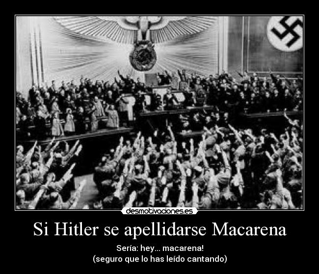 Si Hitler se apellidarse Macarena -