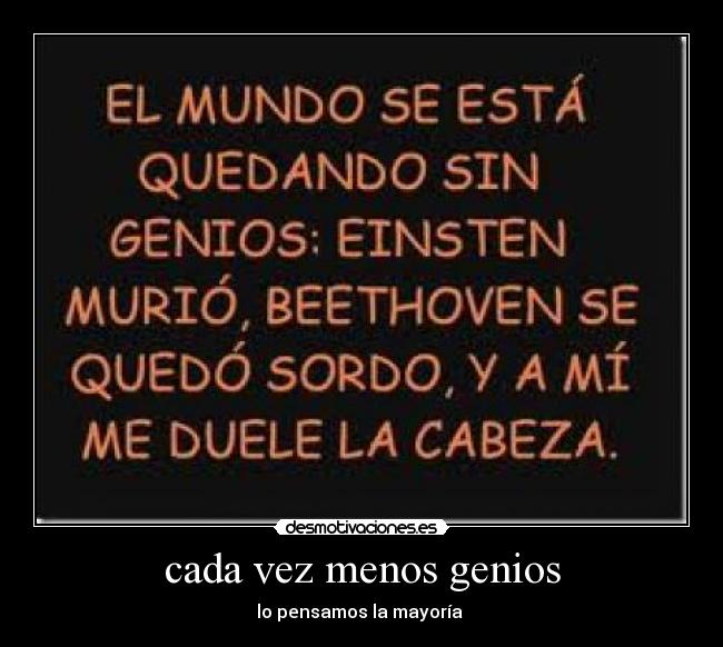 cada vez menos genios - lo pensamos la mayoría