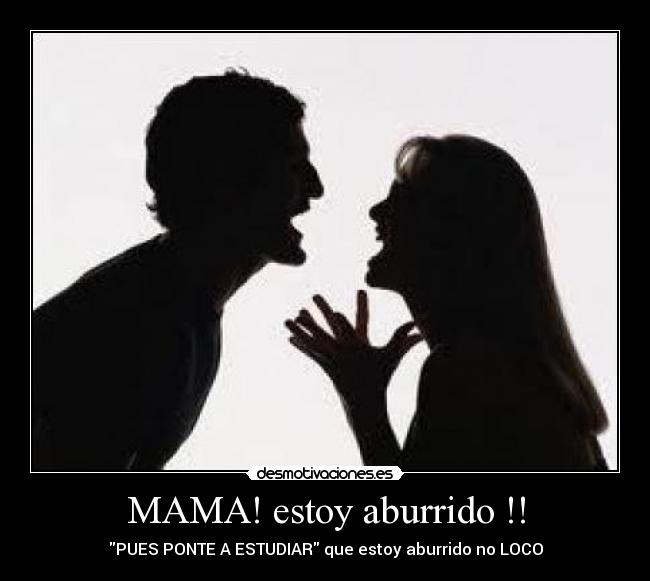 MAMA! estoy aburrido !! -
