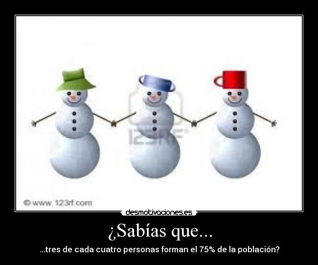 ¿Sabías que... - ...tres de cada cuatro personas forman el 75% de la población?