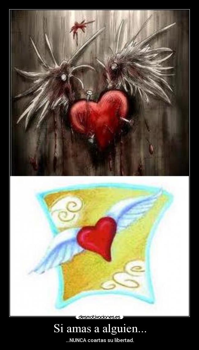 Si amas a alguien... - ...NUNCA coartas su libertad.