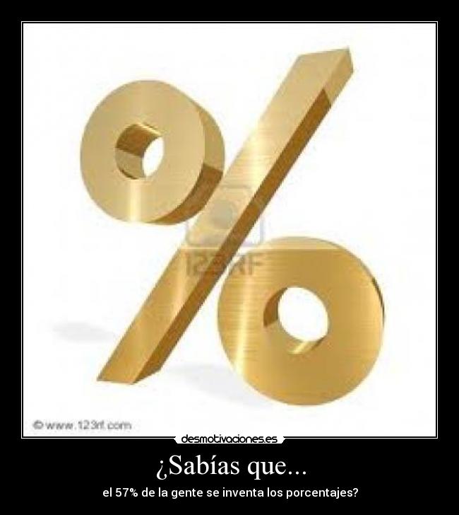 ¿Sabías que... - el 57% de la gente se inventa los porcentajes?