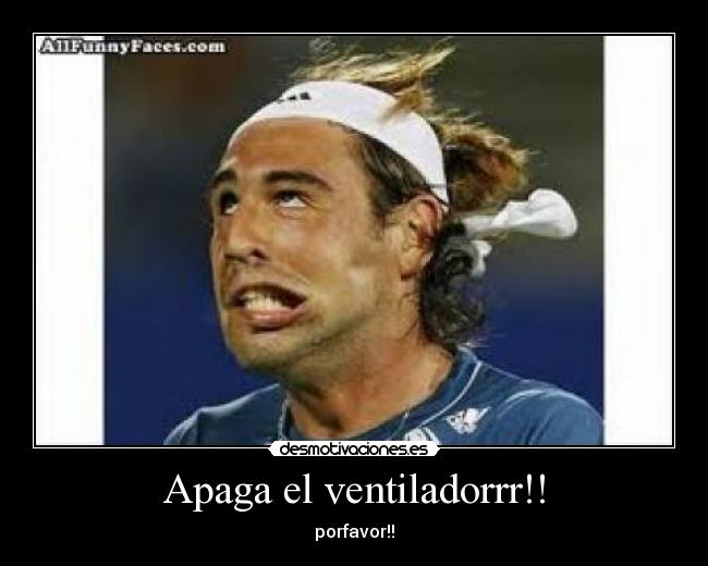 Apaga el ventiladorrr!! - porfavor!!