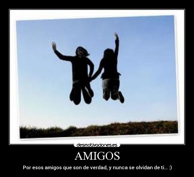 AMIGOS - Por esos amigos que son de verdad, y nunca se olvidan de ti... :)
