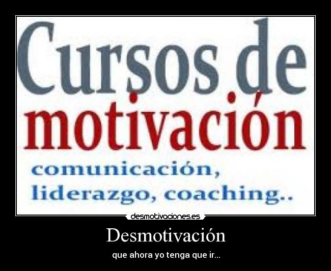 Desmotivación - que ahora yo tenga que ir...