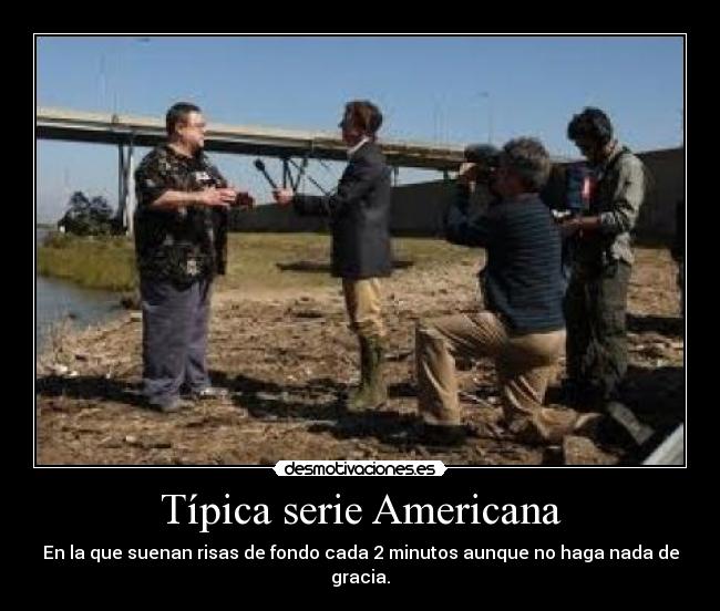 Típica serie Americana - En la que suenan risas de fondo cada 2 minutos aunque no haga nada de gracia.