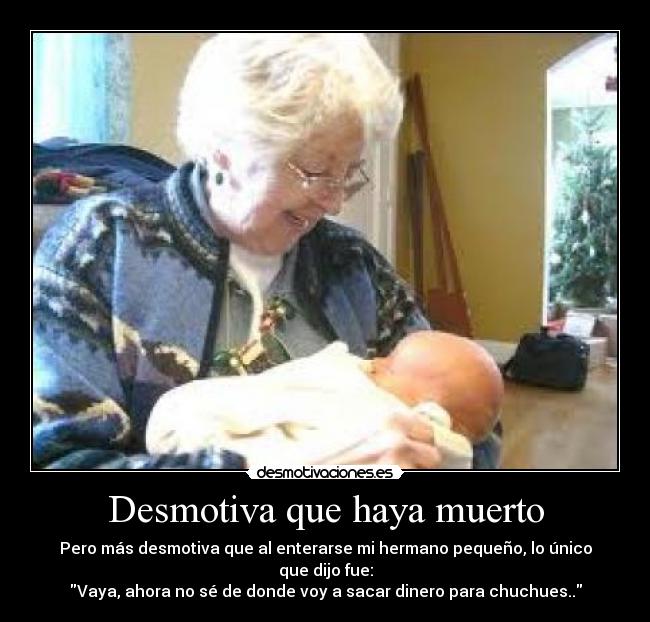 Desmotiva que haya muerto -