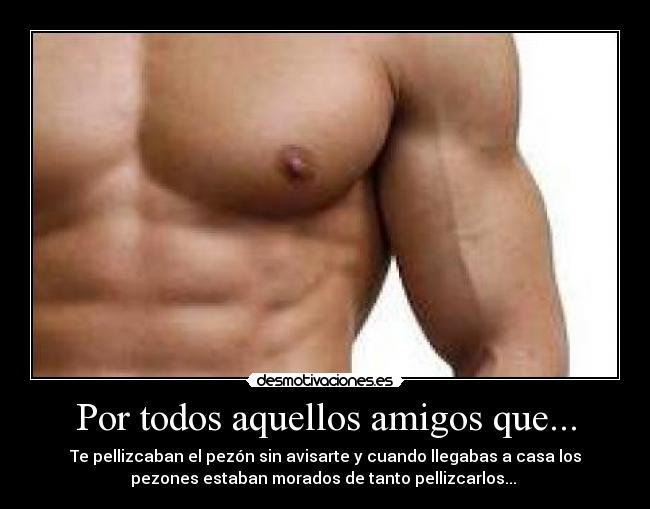 Por todos aquellos amigos que... -