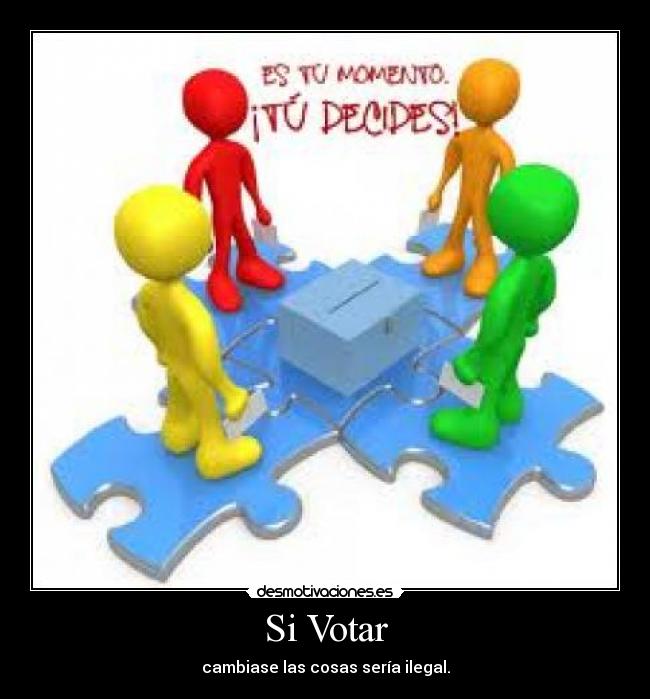 Si Votar - cambiase las cosas sería ilegal.
