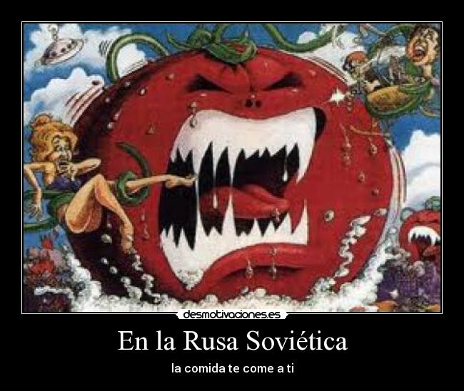 En la Rusa Soviética - la comida te come a ti