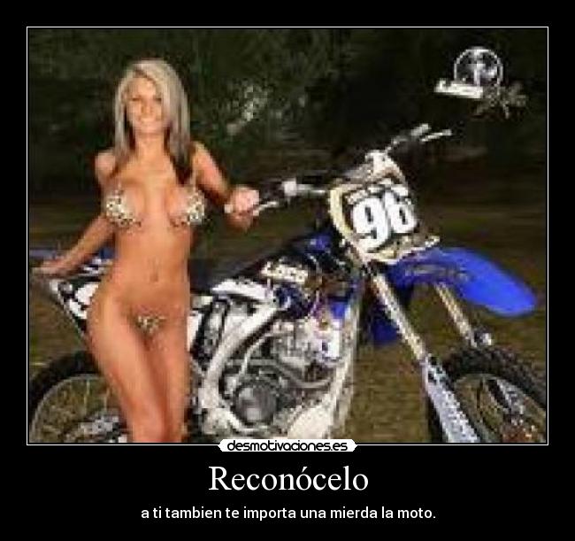 Reconócelo - a ti tambien te importa una mierda la moto.