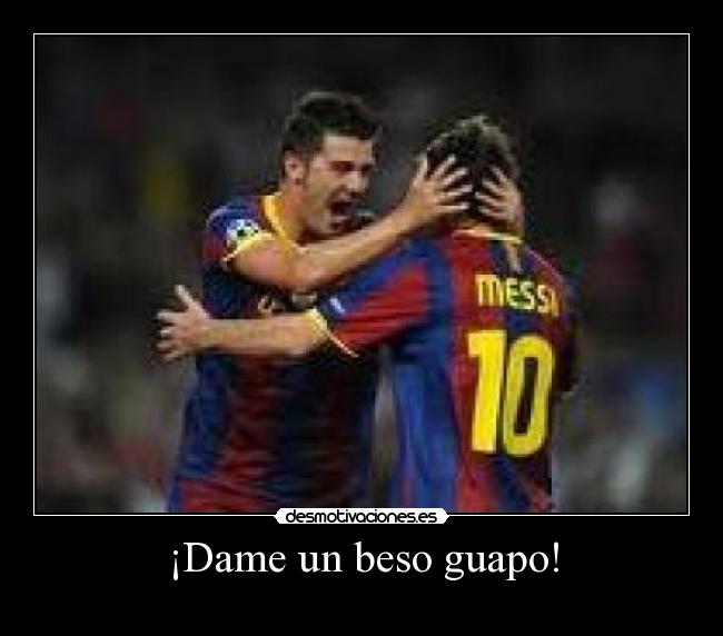 ¡Dame un beso guapo! -