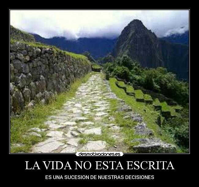LA VIDA NO ESTA ESCRITA - ES UNA SUCESION DE NUESTRAS DECISIONES