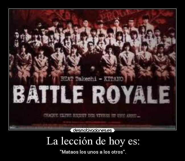 La lección de hoy es: - Mataos los unos a los otros.