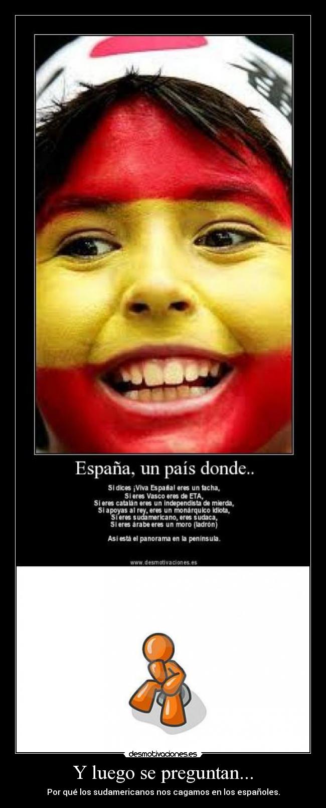 Y luego se preguntan... - Por qué los sudamericanos nos cagamos en los españoles.