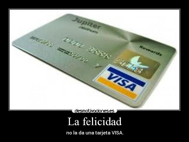 La felicidad - no la da una tarjeta VISA.