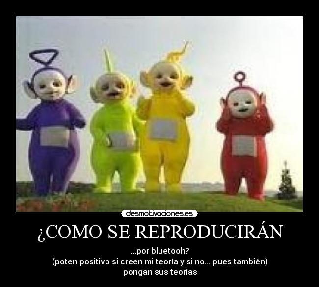 ¿COMO SE REPRODUCIRÁN - ...por bluetooh?
(poten positivo si creen mi teoría y si no... pues también)
pongan sus teorías