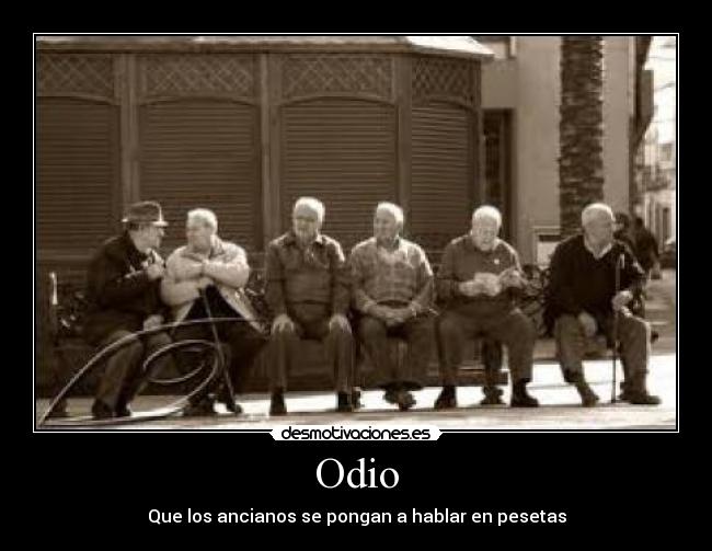 Odio - Que los ancianos se pongan a hablar en pesetas